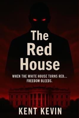 The Red House: When the White House turns red... freedom bleeds. - Kent Kevin - cover