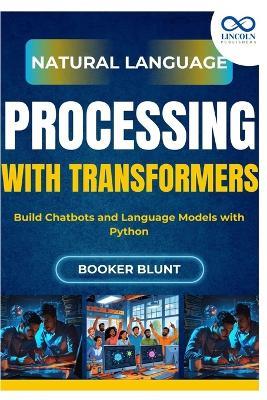 Natural Language Processing with Transformers: Build Chatbots and Language Models with Python - Booker Blunt - cover