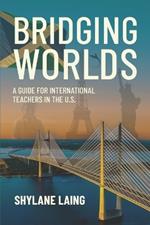 Bridging Worlds: A Guide for International Teachers in the U.S