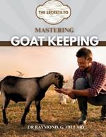 The Secrets to Mastering Goat Keeping