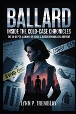 Ballard Inside the Cold‐Case Chronicles: The In-Depth Making-of Guide & Bosch Universe Blueprint for Aficionados of Michael Connelly's Detective Drama