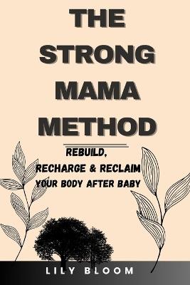 The Strong Mama Method: Rebuild, Recharge & Reclaim Your Body After Baby - Lily Bloom - cover