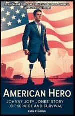 American Hero: Johnny Joey Jones' Story of Service and Survival: How a Marine Overcame Tragedy to Become a Powerful Advocate for Veterans