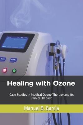 Healing with Ozone: Case Studies in Medical Ozone Therapy and Its Clinical Impact - Manuel B Garcia - cover