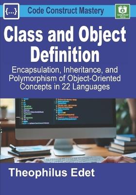 Class and Object Definition: Encapsulation, Inheritance, and Polymorphism of Object-Oriented Concepts in 22 Languages - Theophilus Edet - cover