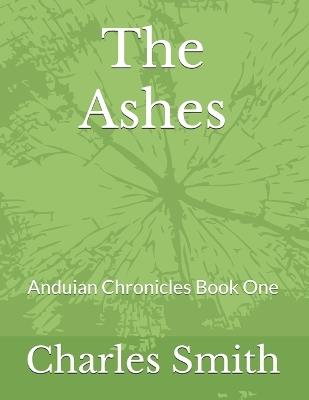 The Ashes: Anduian Chronicles Book One - Charles Smith - cover