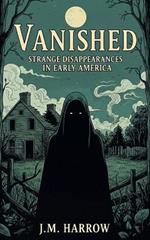 Vanished: Strange Disappearances In Early America