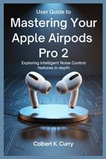 User Guide to Mastering Your Apple Airpods Pro 2: Exploring Intelligent Noise Control Features in Depth