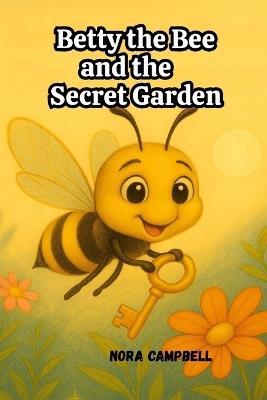 Betty the Bee and the Secret Garden: Perfect for children ages 3 to 5, this gentle story encourages young readers to explore the world. - Nora Campbell - cover