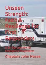 Unseen Strength: Faith & Resilience for First Responders: A 90-Day Journey for Emergency Responders