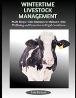 Wintertime Livestock Management: Made Simple Vital Strategies to Maintain Herd Wellbeing and Protection in Frigid Conditions