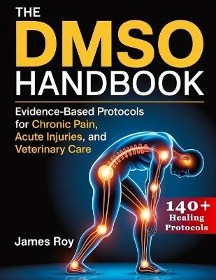 The DMSO Handbook: Evidence-Based Protocols for Chronic Pain, Acute Injuries, and Veterinary Care - James Roy - cover