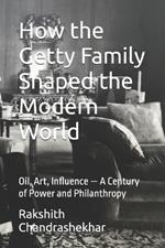 How the Getty Family Shaped the Modern World: Oil, Art, Influence - A Century of Power and Philanthropy