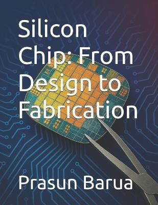 Silicon Chip: From Design to Fabrication - Prasun Barua - cover