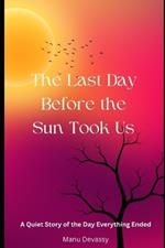 The Last Day Before the Sun Took Us: A Quiet Story of the Day Everything Ended