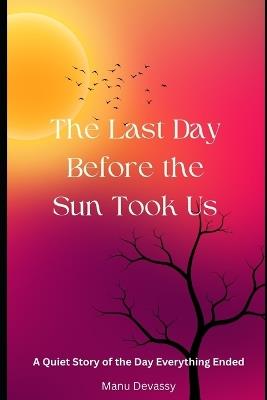 The Last Day Before the Sun Took Us: A Quiet Story of the Day Everything Ended - Manu Devassy - cover