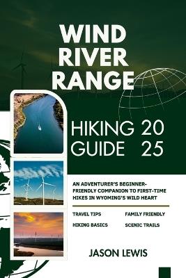 Wind River Range Hiking Guide 2025: An Adventurer's Beginner-Friendly Companion to First-Time Hikes in Wyoming's Wild Heart - Jason Lewis - cover