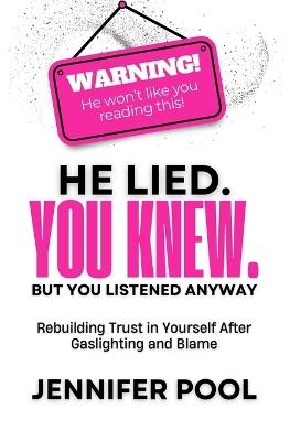 He Lied. You Knew. But You Listened Anyway: Rebuilding trust in yourself after gaslighting and blame - Jennifer Pool - cover