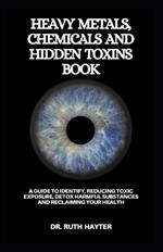 Heavy Metals, Chemicals and Hidden Toxins Book: A Guide to Identify, Reducing Toxic Exposure, Detox Harmful Substances and Reclaiming Your Health
