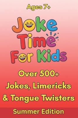 Joke Time For Kids - Summer Edition - Over 500+ Jokes, Limericks & Tongue Twisters - Ages 7+: Silly Dad Jokes Knock-Knock Jokes - Scott Braybrook - cover