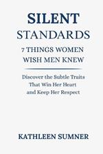 Silent Standards: 7 Things Women Wish Men Knew: Discover the Subtle Traits That Win Her Heart and Keep Her Respect
