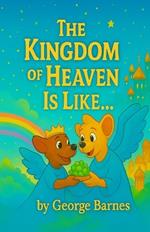 The Kingdom of Heaven Is Like...: The Why Behind the Walk. The Pattern Beneath the Power. The Return of What Was Always Ours.