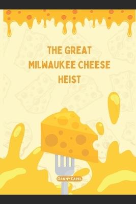 The Great Milwaukee Cheese Heist - Danny Capel - cover