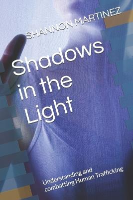 Shadows in the Light: Understanding and combatting Human Trafficking - Shannon Martinez - cover