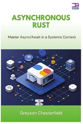 Asynchronous Rust: Master Async/Await in a Systems Context - Greyson Chesterfield - cover