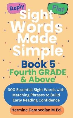 Sight Words Made Simple: Book 5 Fourth Grade & Above: 300 Essential Sight Words with Matching Phrases to Build Early Reading Confidence - Hermine Garabedian - cover