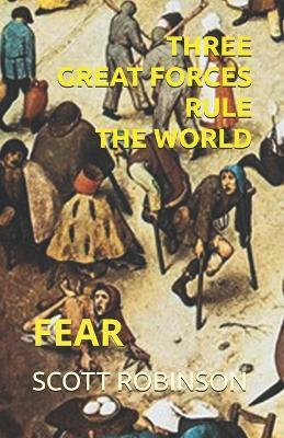 Three Great Forces Rule the World: Fear - Scott Robinson - cover