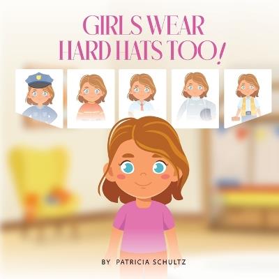 Girls Wear Hard Hats Too! - Patricia Schultz - cover
