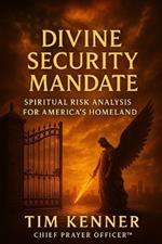 Divine Security Mandate: A Prophetic Intelligence Briefing to the Secretary of Homeland Security