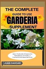 The Complete Guide to Use Garderia Supplement: Unlock The Benefits Of Garderia For Health, Beauty, And Vitality-A Practical, Science-Based User Guide
