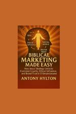 Biblical Marketing Made Easy: How Jesus' Strategy Unlocks Customer Loyalty, Ethical Influence, and Brand Trust in 12 Simple Lessons