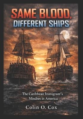 Same Blood, Different Ships: The Caribbean Immigrant's Mindset in America - Colin O Cox - cover