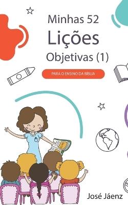 Minhas 52 Lições Objetivas (1): Para o ensino da Bíblia - José Jáenz - cover