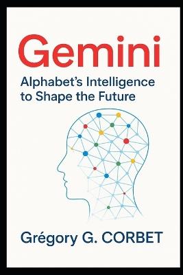 Gemini: Alphabet's Intelligence to Shape the Future - Grégory G Corbet - cover