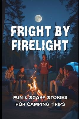 Fright by Firelight: Fun & Scary Stories for Camping Trips - Chip Gallagher - cover
