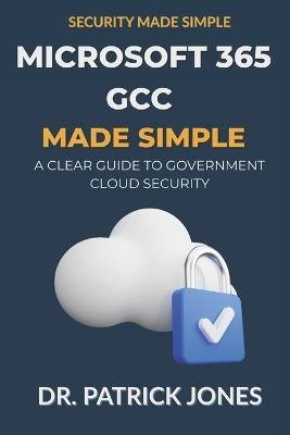 Microsoft 365 GCC Made Simple: A Clear Guide to Government Cloud Security - Patrick Jones - cover