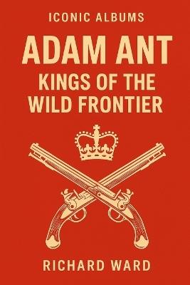 Iconic Albums - Adam & The Ant - Kings of the Wild Frontier - Richard Ward - cover