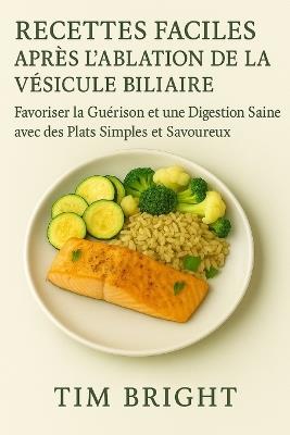 Recettes Faciles Après l'Ablation de la Vésicule Biliaire: Favoriser la Guérison et une Digestion Saine avec des Plats Simples et Savoureux - Tim Bright - cover