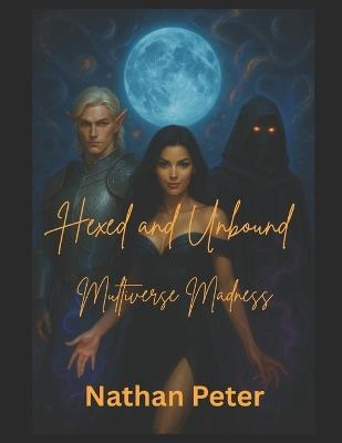 Hexed and Unbound: Multiverse Mayhem - Nathan Peter - cover