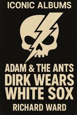 Iconic Albums - Adam & The Ants - Dirk Wears the White Socks - Richard Ward - cover