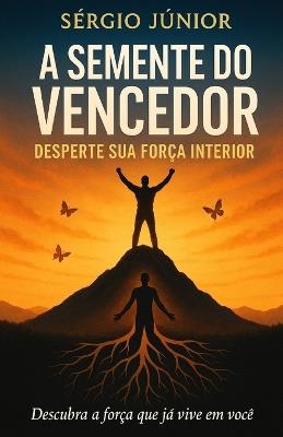 A Semente do Vencedor: Descubra a força que já está em você - Sergio Junior,Sérgio Júnior - cover