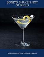 Bond's Shaken Not Stirred: A Connoisseur's Guide To Classic Cocktails