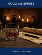 Colonial Spirits: A Toast To Our Drunken History