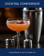 Cocktail Confidence: Simple Recipes To Get Your Shaker Out