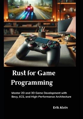Rust for Game Programming: Master 2D and 3D Game Development with Bevy, ECS, and High-Performance Architecture - Erik Alvin - cover