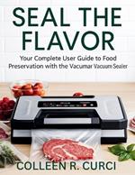 Seal the Flavor: Your Complete User Guide to Food Preservation with the Vacumar Vacuum Sealer